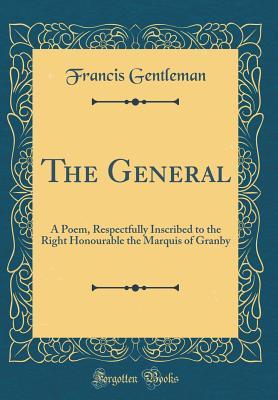 Read The General: A Poem, Respectfully Inscribed to the Right Honourable the Marquis of Granby (Classic Reprint) - Francis Gentleman | PDF