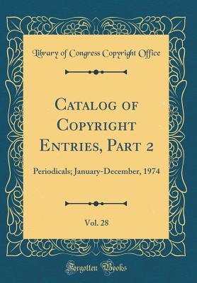 Full Download Catalog of Copyright Entries, Part 2, Vol. 28: Periodicals; January-December, 1974 (Classic Reprint) - Library of Congress file in ePub