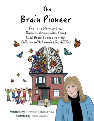 Full Download The Brain Pioneer: The True Story of How Barbara Arrowsmith-Young Used Brain Science to Help Children with Learning Disabilities - Howard Eaton | PDF