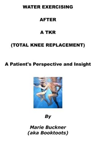 Full Download Water Exercising After A TKR (Total Knee Replacement): A Patient's First-Hand Perspective And Insight - Marie E Buckner | ePub