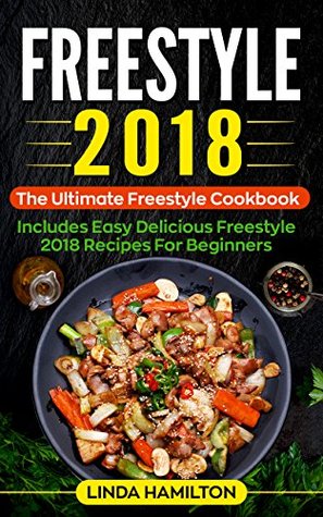 Download Freestyle 2018: The Ultimate Freestyle Cookbook – Includes Easy Delicious Freestyle 2018 Recipes for Beginners - Linda Hamilton file in PDF