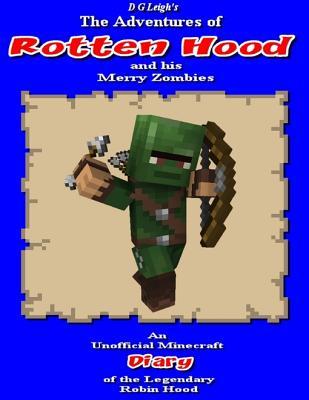 Read Online The Adventures of Rotten Hood and His Merry Zombies: An Unofficial Minecraft Diary of the Legendary Robin Hood - D G Leigh | ePub
