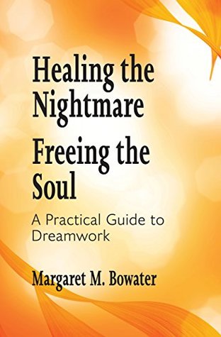 Read Healing the Nightmare, Freeing the Soul: A Practical Guide to Dreamwork - Margaret Bowater file in ePub