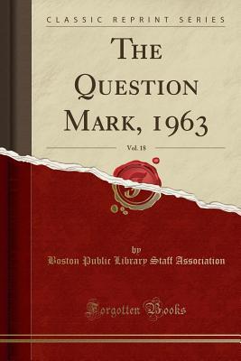 Download The Question Mark, 1963, Vol. 18 (Classic Reprint) - Boston Public Library Staff Association file in ePub