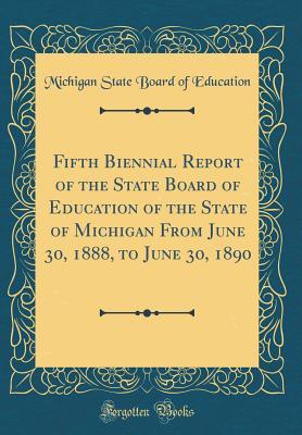 Download Fifth Biennial Report of the State Board of Education of the State of Michigan from June 30, 1888, to June 30, 1890 (Classic Reprint) - Michigan State Board of Education file in PDF