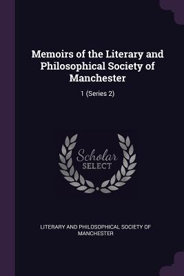 Read Memoirs of the Literary and Philosophical Society of Manchester: 1 (Series 2) - Literary and Philosophical Society of Ma file in PDF