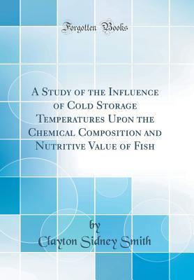 Download A Study of the Influence of Cold Storage Temperatures Upon the Chemical Composition and Nutritive Value of Fish (Classic Reprint) - Clayton S. Smith | ePub