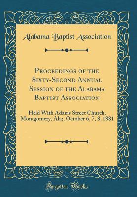 Download Proceedings of the Sixty-Second Annual Session of the Alabama Baptist Association: Held with Adams Street Church, Montgomery, Ala;, October 6, 7, 8, 1881 (Classic Reprint) - Alabama Baptist Association | ePub