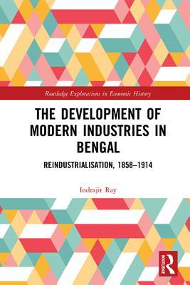 Download The Development of Modern Industries in Bengal: Reindustrialisation, 1858-1914 - Indrajit Ray | ePub