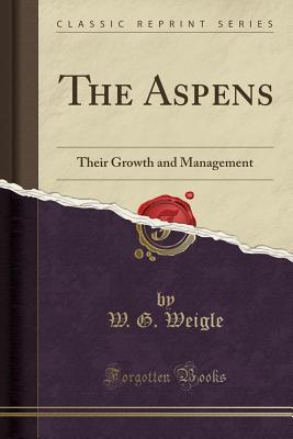 Read Online The Aspens: Their Growth and Management (Classic Reprint) - W G Weigle | ePub