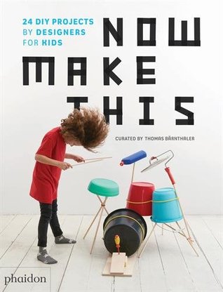 Download Now Make This: 24 DIY Projects by Designers for Kids - Thomas Bärnthaler | ePub