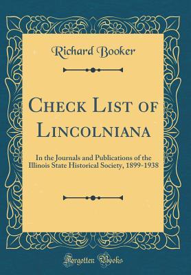 Read Online Check List of Lincolniana: In the Journals and Publications of the Illinois State Historical Society, 1899-1938 (Classic Reprint) - Richard Booker file in ePub