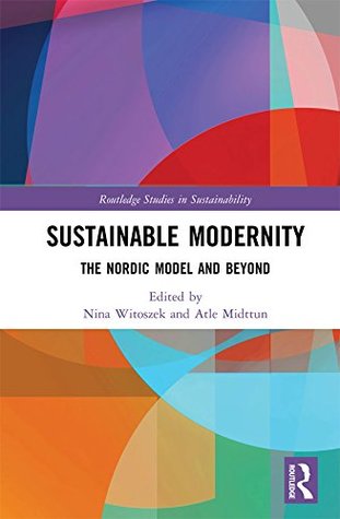 Download Sustainable Modernity: The Nordic Model and Beyond (Routledge Studies in Sustainability) - Nina Witoszek file in PDF