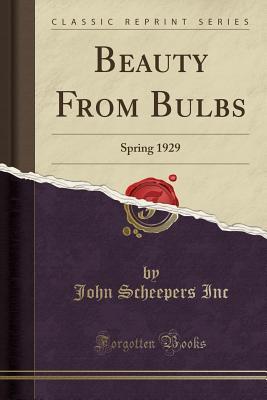 Read Online Beauty from Bulbs: Spring 1929 (Classic Reprint) - John Scheepers Inc file in PDF
