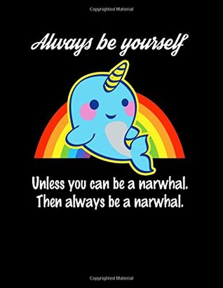 Full Download Notebook,: Always Be Yourself Unless You're a Narwhal then Always Be a Narwhal 110 page (8.5 x 11 inch) Large Composition Book, Journal and Diary  and More! (8.5 x 11 Lined Journals) -  file in PDF