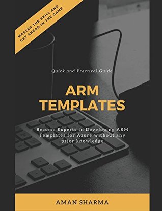 Read Quick and Practical Guide to ARM Templates: Become Experts in Developing ARM Templates for Azure without any prior knowledge - Aman Sharma file in PDF