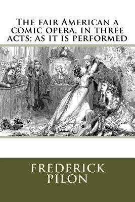 Download The Fair American a Comic Opera, in Three Acts; As It Is Performed - Frederick Pilon file in PDF