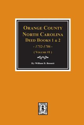 Read Online Orange County, North Carolina Deed Books 1 and 2, 1752-1786, Abstracts Of. (Volume #1) - William D Bennett | PDF