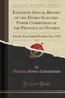 Read Eleventh Annual Report of the Hydro-Electric Power Commission of the Province of Ontario, Vol. 3: For the Year Ended October 31st, 1918 (Classic Reprint) - Ontario Hydro Commission file in PDF