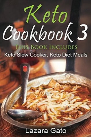 Read Online Keto Cookbook 3: This Book Includes- Keto Slow Cooker, Keto Diet Meals - Lazara Gato file in PDF