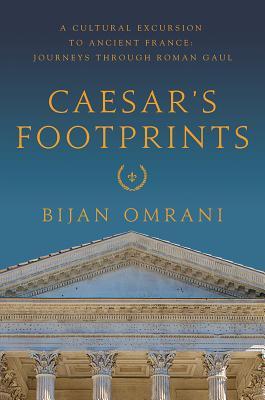 Download Caesar's Footprints: A Cultural Excursion to Ancient France: Journeys Through Roman Gaul - Bijan Omrani file in ePub