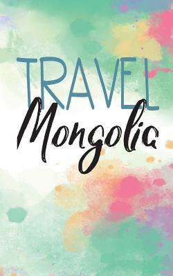 Full Download Travel Mongolia: Blank Travel Journal, 5 X 8, 108 Lined Pages (Travel Planner & Organizer) -  file in PDF