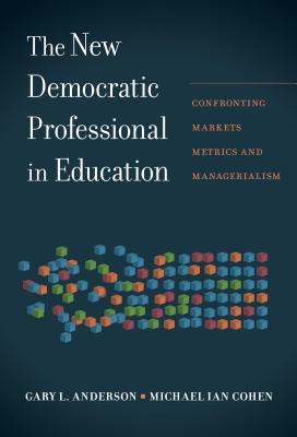 Download The New Democratic Professional in Education: Confronting Markets, Metrics, and Managerialism - Gary Anderson file in ePub