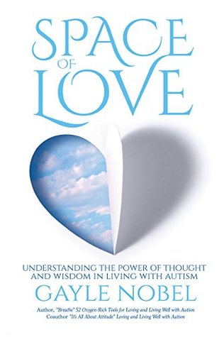Read Space of Love: Understanding the Power of Thought and Wisdom in Living with Autism - Gayle Nobel file in ePub