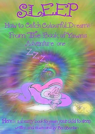 Read Online Sleep: How to Catch Colourful Dreams: From The Book of Yawns: Adventure One - Benjamin Beeton file in ePub