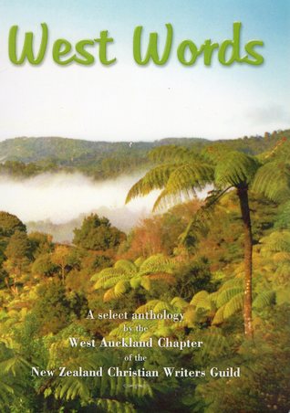 Read West Words: a select anthology by the West Auckland Chapter of the New Zealand Christian Writers Guild - West Auckland Chapter of the New Zealand Christian Writers Guild | ePub