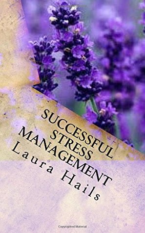 Read Successful Stress Management: A Nutritional Guide - How to Achieve Stress Relief Through Your Diet. - Laura Hails | ePub