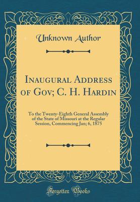 Full Download Inaugural Address of Gov; C. H. Hardin: To the Twenty-Eighth General Assembly of the State of Missouri at the Regular Session, Commencing Jan; 6, 1875 (Classic Reprint) - Unknown file in ePub