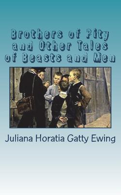 Read Brothers of Pity and Other Tales of Beasts and Men - Juliana Horatia Ewing file in PDF