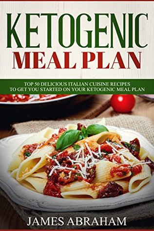 Read Online Ketogenic Meal Plan: 50 Delicious Italian Cuisine Recipes to get you started on your Ketogenic Meal Plan - James Abraham | PDF