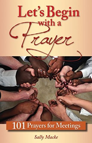 Read Let's Begin with a Prayer: 101 Prayers for Meetings - Sally Macke | PDF