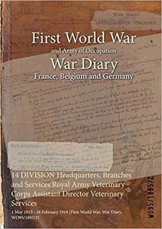 Read 14 Division Headquarters, Branches and Services Royal Army Veterinary Corps Assistant Director Veterinary Services: 1 May 1915 - 28 February 1919 (First World War, War Diary, Wo95/1885/2) - British War Office | PDF