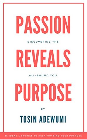 Download Passion Reveals Purpose: Discovering the All-Round You - Tosin Adewumi file in PDF