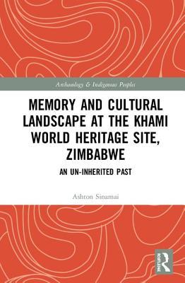 Read Online Memory and Cultural Landscape at the Khami World Heritage Site, Zimbabwe: An Un-Inherited Past - Ashton Sinamai file in PDF