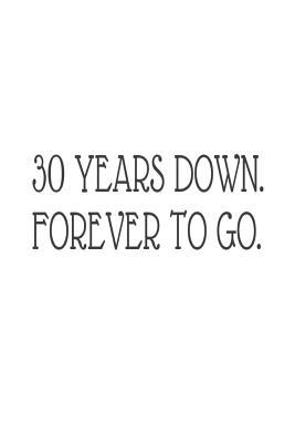 Download 30 Years Down. Forever to Go.: 30th Wedding Anniversary Novelty Gift Notebook -  file in ePub