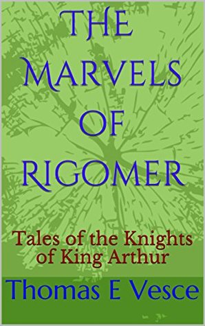 Read Online The Marvels of Rigomer: Tales of the Knights of King Arthur (Fiction, legends) - Thomas E. Vesce | ePub