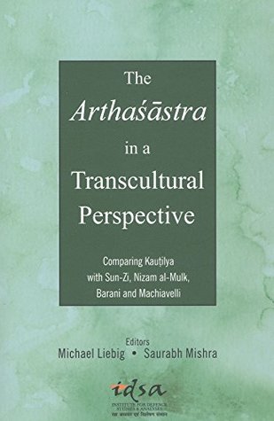 Read The Arthasastra in a Transcultural Perspective: Comparing Kautilya with Sun-Zi, Nizam al-Mulk, Barani and Machiavelli - Michael Liebig | ePub