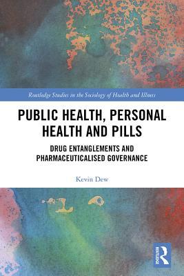 Download Public Health, Personal Health and Pills: Drug Entanglements and Pharmaceuticalised Governance - Kevin Dew file in ePub