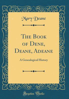 Read Online The Book of Dene, Deane, Adeane: A Genealogical History (Classic Reprint) - Mary Deane file in ePub