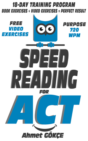 Full Download Speed Reading For ACT : You can improve your reading skills in this book! Since you read faster, you will get a higher score in ACT or any other exam. - Ahmet Gökçe file in ePub