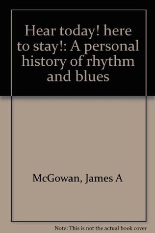 Read Hear today! here to stay!: A personal history of rhythm and blues - James A. McGowan file in ePub