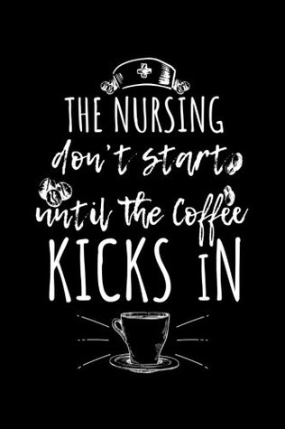 Read The Nursing Don't Start Until The Coffee Kicks In: Gifts For RN Nurse - 6x9 Journal Notebook -  | PDF