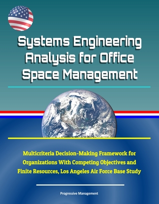 Download Systems Engineering Analysis for Office Space Management: Multicriteria Decision-Making Framework for Organizations With Competing Objectives and Finite Resources, Los Angeles Air Force Base Study - Progressive Management | PDF