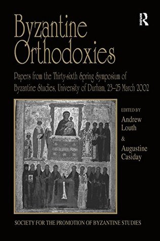 Full Download Byzantine Orthodoxies: Papers from the Thirty-sixth Spring Symposium of Byzantine Studies, University of Durham, 23–25 March 2002 (Publications of the Society for the Promotion of Byzantine Studies) - Andrew Louth file in PDF
