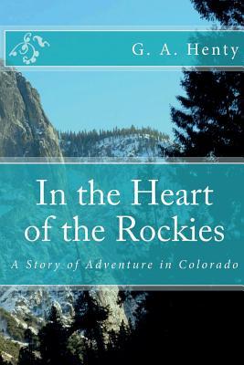 Download In the Heart of the Rockies (Illustrated Edition): A Story of Adventure in Colorado - G.A. Henty file in PDF