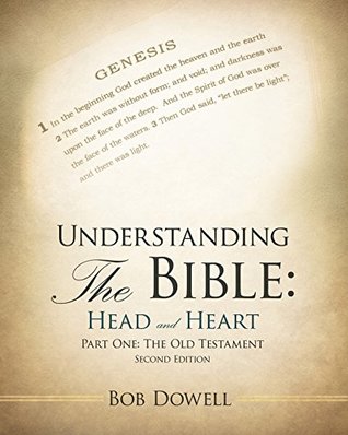 Read Understanding the Bible: Head and Heart: Part One: the Old Testament (Understanding the Bible Head and Heart Book 1) - Bob Dowell file in PDF